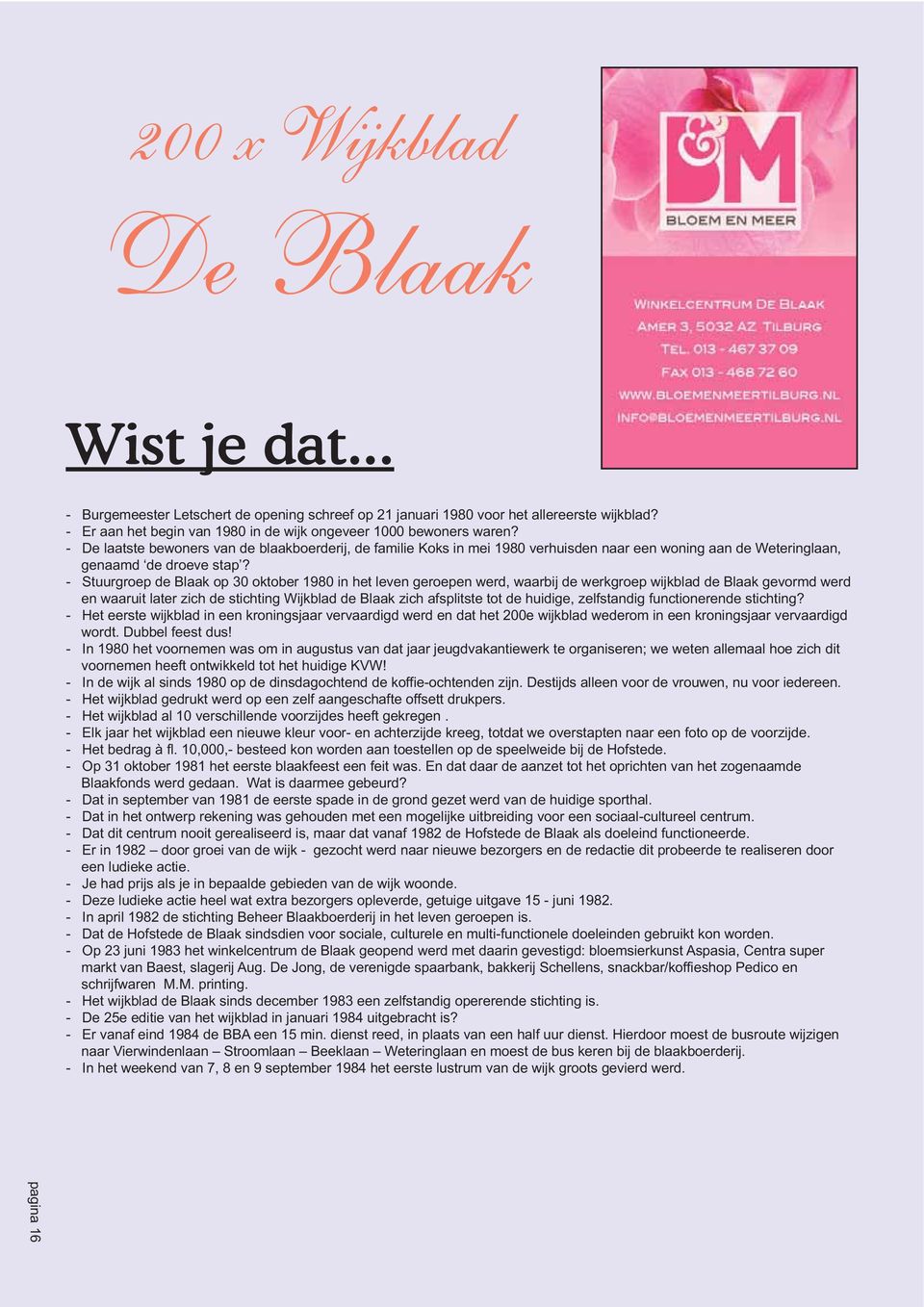 - De laatste bewoners van de blaakboerderij, de familie Koks in mei 1980 verhuisden naar een woning aan de Weteringlaan, genaamd de droeve stap?