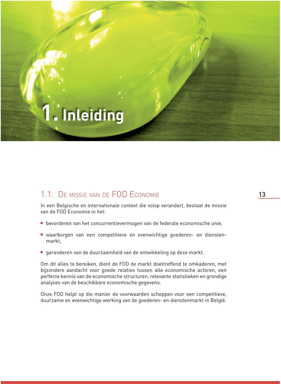 1. DE MISSIE VAN DE FOD ECONOMIE In een Belgische en internationale context die volop verandert, bestaat de missie van de FOD Economie in het: 13 bevorderen van het concurrentievermogen van de
