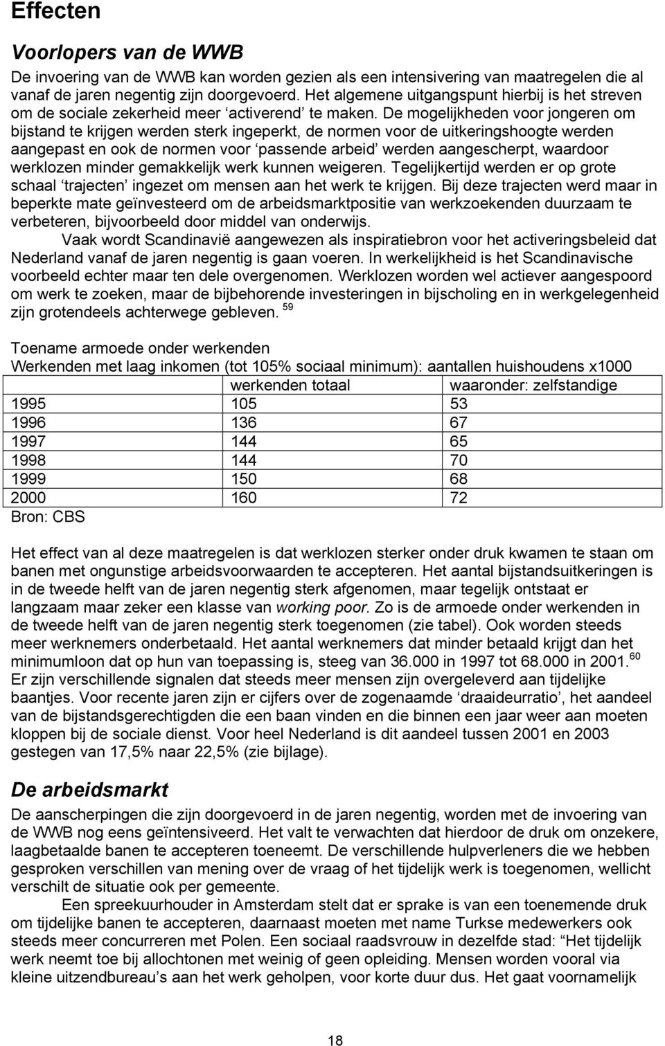 De mogelijkheden voor jongeren om bijstand te krijgen werden sterk ingeperkt, de normen voor de uitkeringshoogte werden aangepast en ook de normen voor passende arbeid werden aangescherpt, waardoor