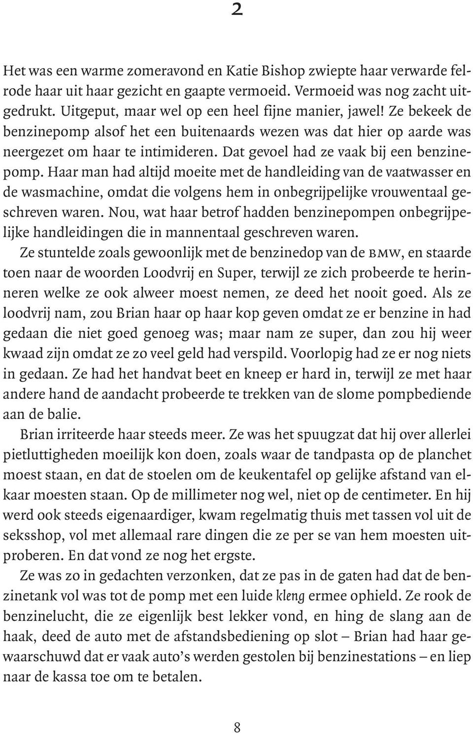 Dat gevoel had ze vaak bij een benzinepomp. Haar man had altijd moeite met de handleiding van de vaatwasser en de wasmachine, omdat die volgens hem in onbegrijpelijke vrouwentaal geschreven waren.