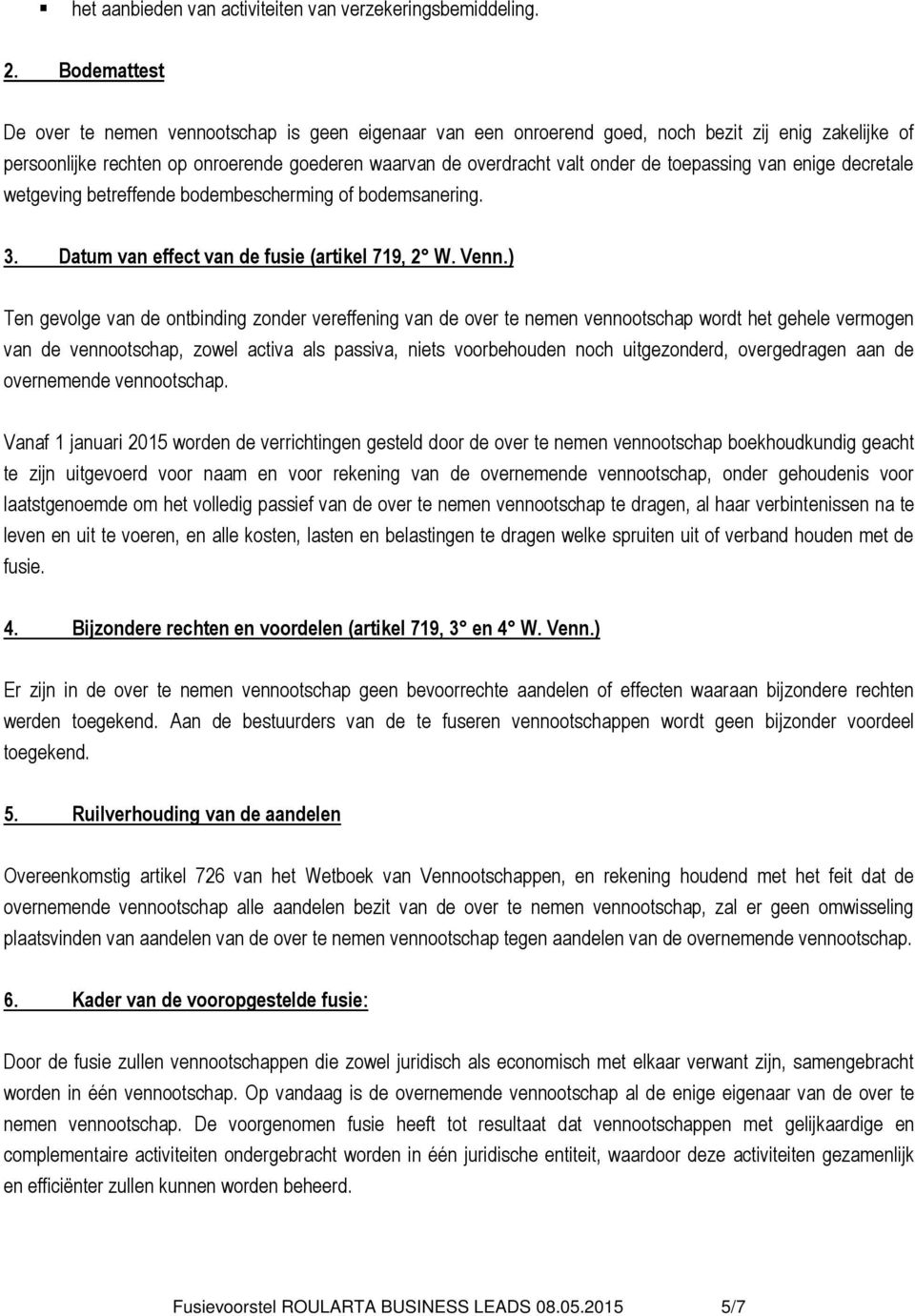 toepassing van enige decretale wetgeving betreffende bodembescherming of bodemsanering. 3. Datum van effect van de fusie (artikel 719, 2 W. Venn.