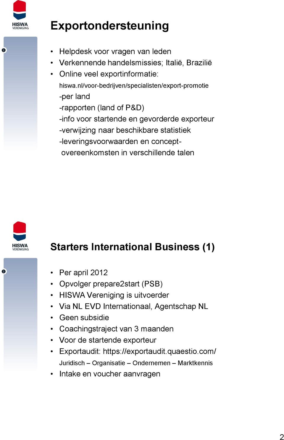 -leveringsvoorwaarden en conceptovereenkomsten in verschillende talen Starters International Business (1) Per april 2012 Opvolger prepare2start (PSB) HISWA Vereniging is
