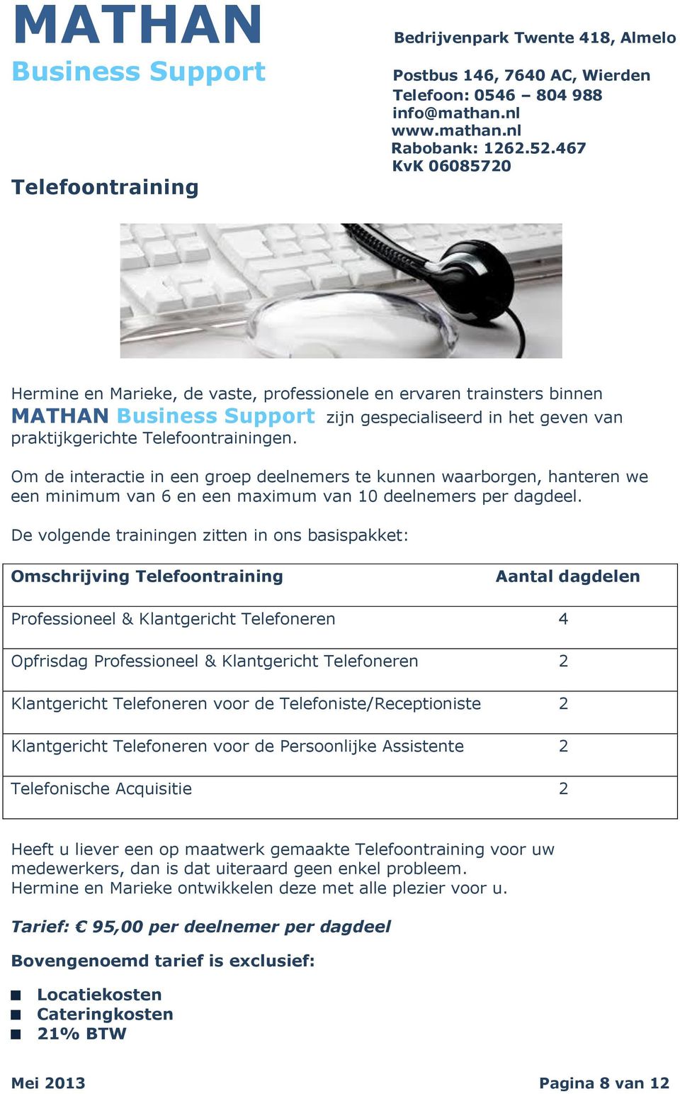 De volgende trainingen zitten in ons basispakket: Omschrijving Telefoontraining Aantal dagdelen Professioneel & Klantgericht Telefoneren 4 Opfrisdag Professioneel & Klantgericht Telefoneren 2