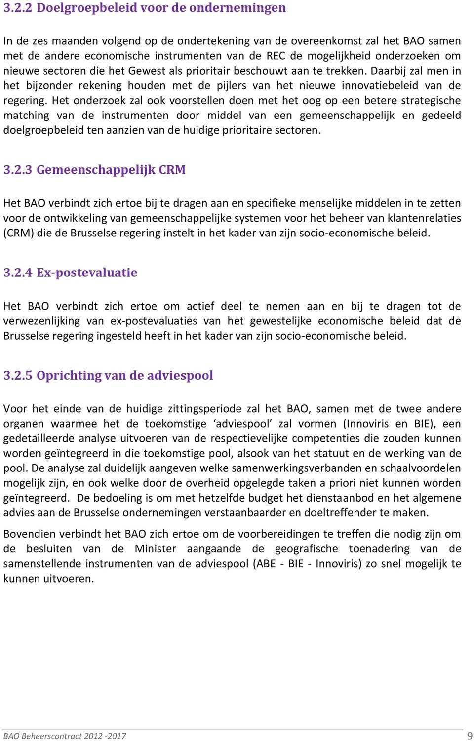 Het onderzoek zal ook voorstellen doen met het oog op een betere strategische matching van de instrumenten door middel van een gemeenschappelijk en gedeeld doelgroepbeleid ten aanzien van de huidige