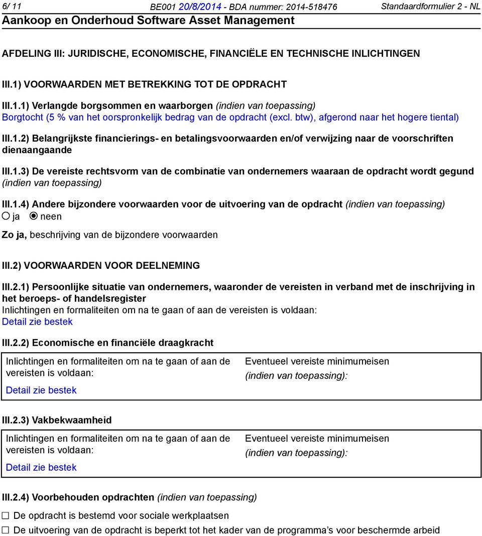 btw), afgerond naar het hogere tiental) III.1.2) Belangrijkste financierings- en betalingsvoorwaarden en/of verwijzing naar de voorschriften dienaangaande III.1.3) De vereiste rechtsvorm van de combinatie van ondernemers waaraan de opdracht wordt gegund (indien van toepassing) III.