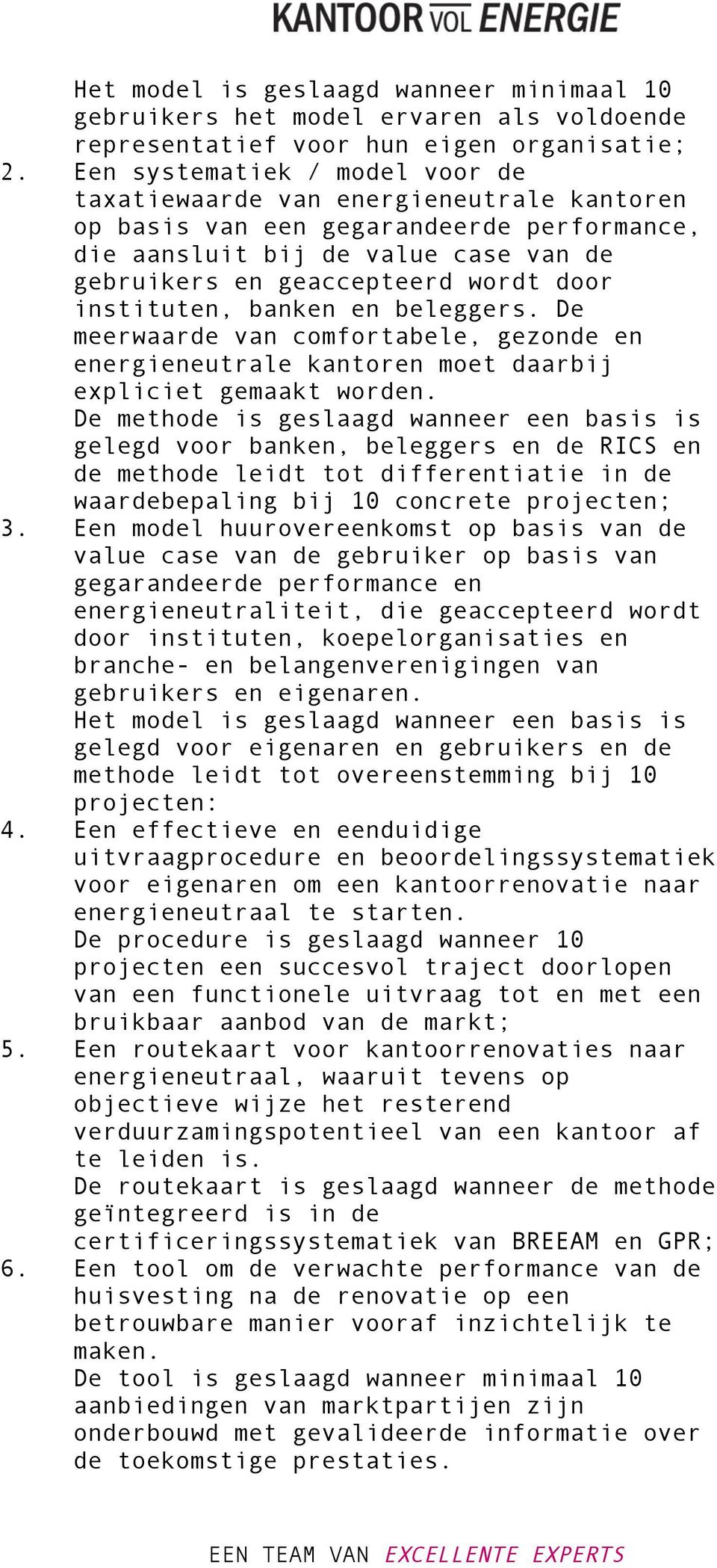 instituten, banken en beleggers. De meerwaarde van comfortabele, gezonde en energieneutrale kantoren moet daarbij expliciet gemaakt worden.