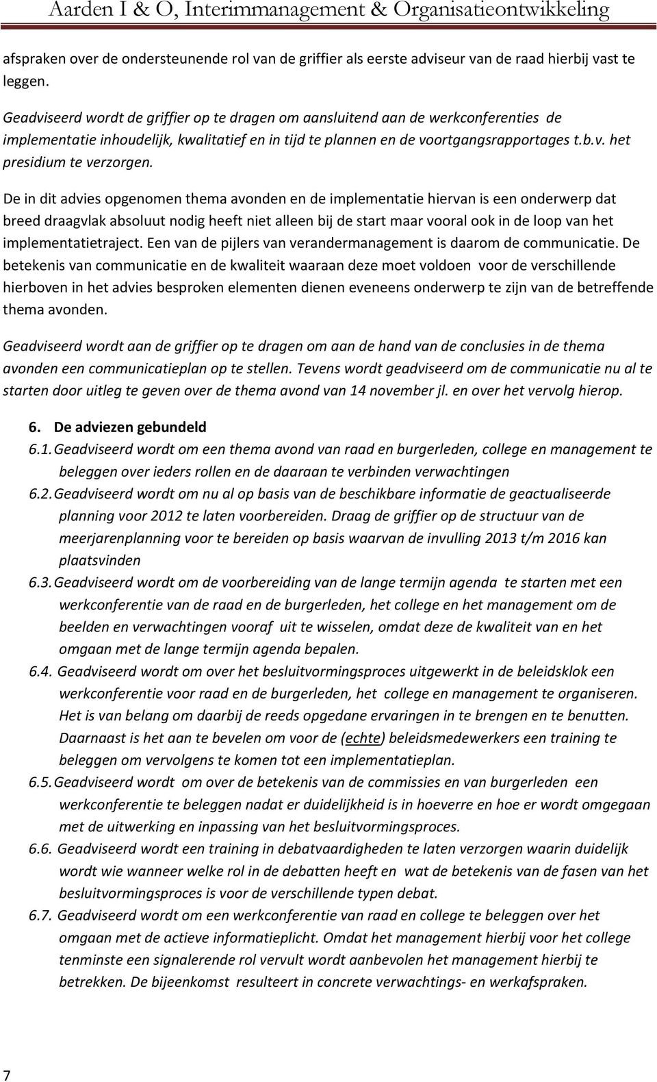 De in dit advies opgenomen thema avonden en de implementatie hiervan is een onderwerp dat breed draagvlak absoluut nodig heeft niet alleen bij de start maar vooral ook in de loop van het