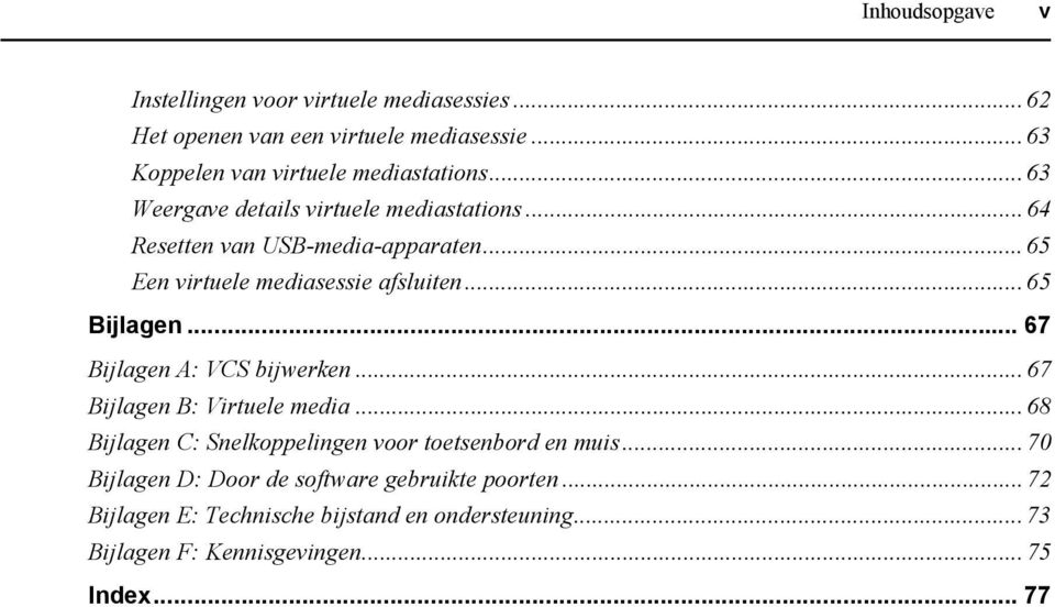 .. 67 Bijlagen A: VCS bijwerken... 67 Bijlagen B: Virtuele media... 68 Bijlagen C: Snelkoppelingen voor toetsenbord en muis.