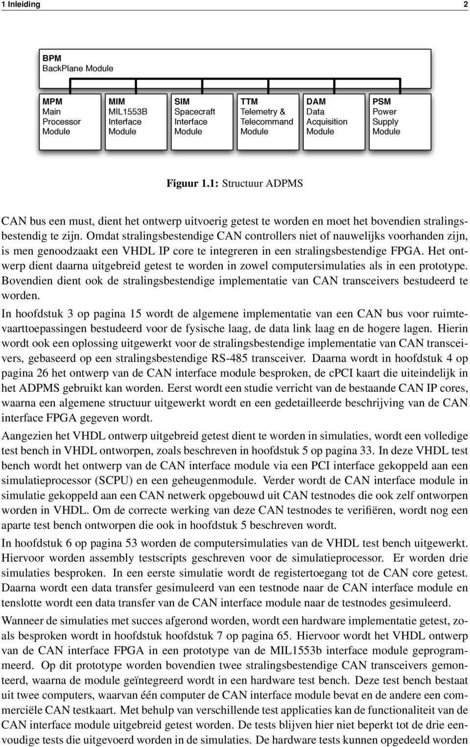 Omdat stralingsbestendige CAN controllers niet of nauwelijks voorhanden zijn, is men genoodzaakt een VHDL IP core te integreren in een stralingsbestendige FPGA.