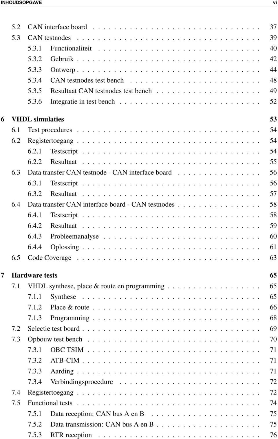 3.6 Integratie in test bench........................... 52 6 VHDL simulaties 53 6.1 Test procedures................................... 54 6.2 Registertoegang................................... 54 6.2.1 Testscript.