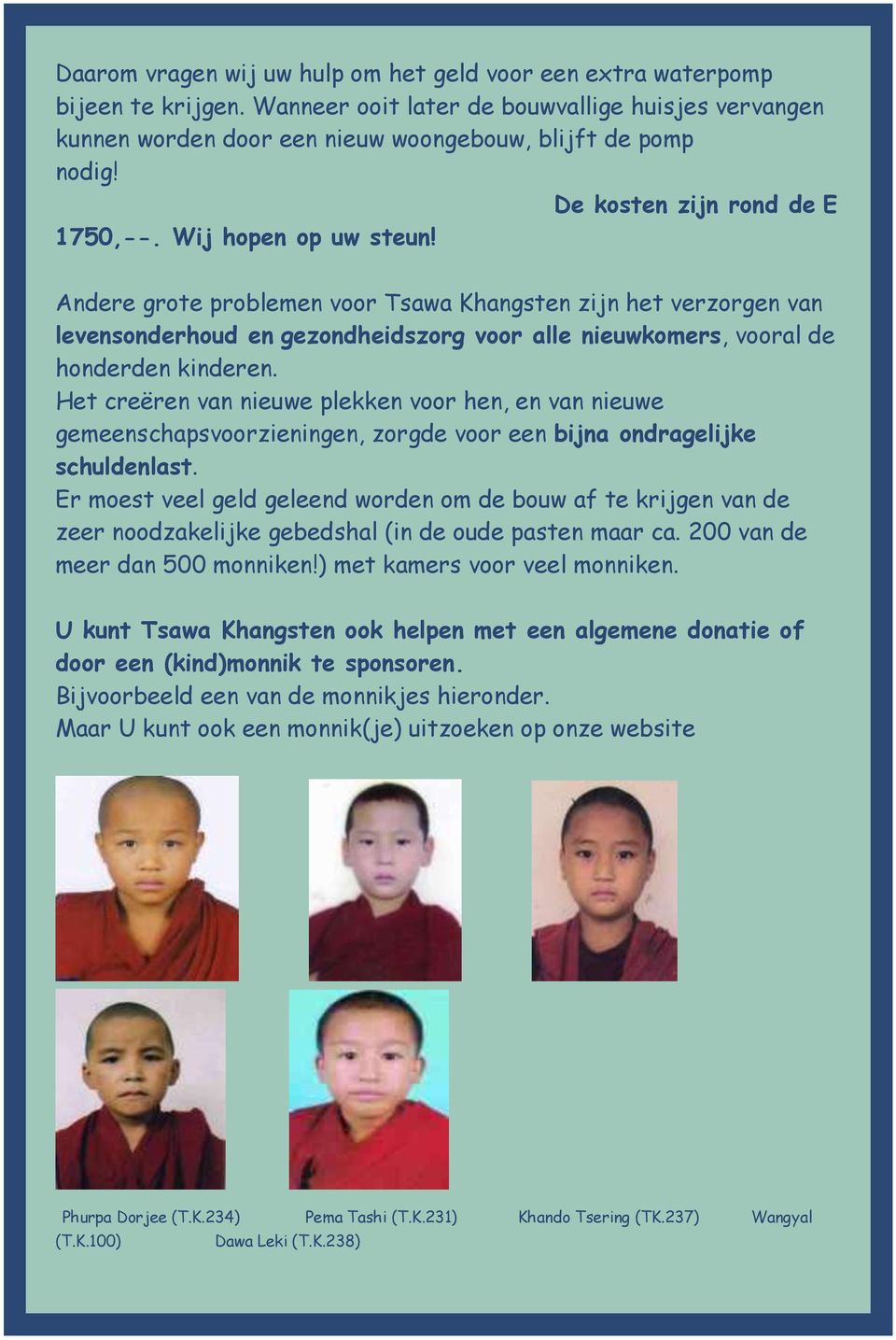 Andere grote problemen voor Tsawa Khangsten zijn het verzorgen van levensonderhoud en gezondheidszorg voor alle nieuwkomers, vooral de honderden kinderen.