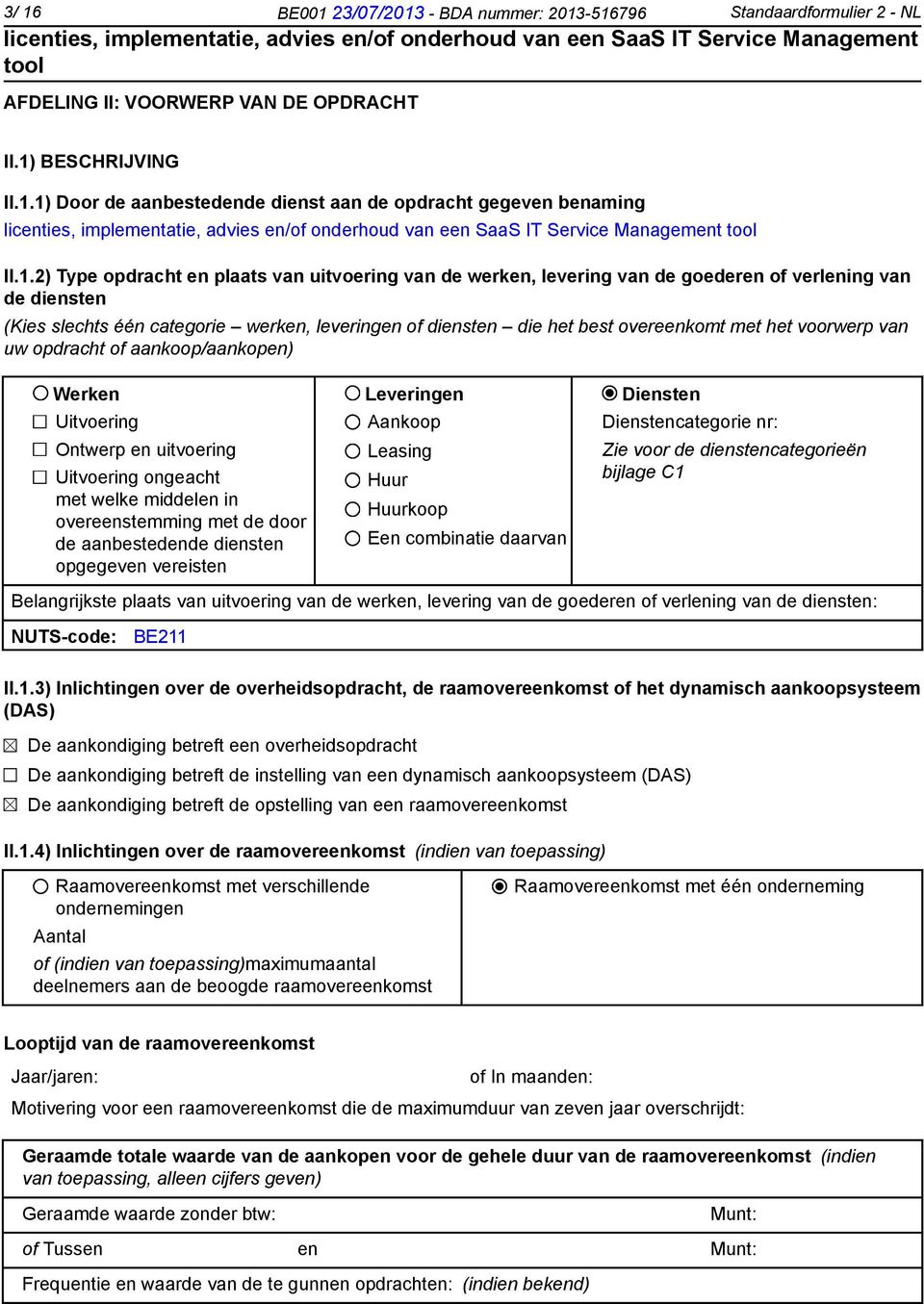 met het voorwerp van uw opdracht of aankoop/aankopen) Werken Leveringen Diensten Uitvoering Ontwerp en uitvoering Uitvoering ongeacht met welke middelen in overeenstemming met de door de