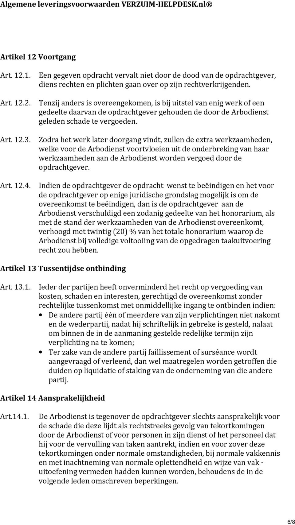 Zodra het werk later doorgang vindt, zullen de extra werkzaamheden, welke voor de Arbodienst voortvloeien uit de onderbreking van haar werkzaamheden aan de Arbodienst worden vergoed door de