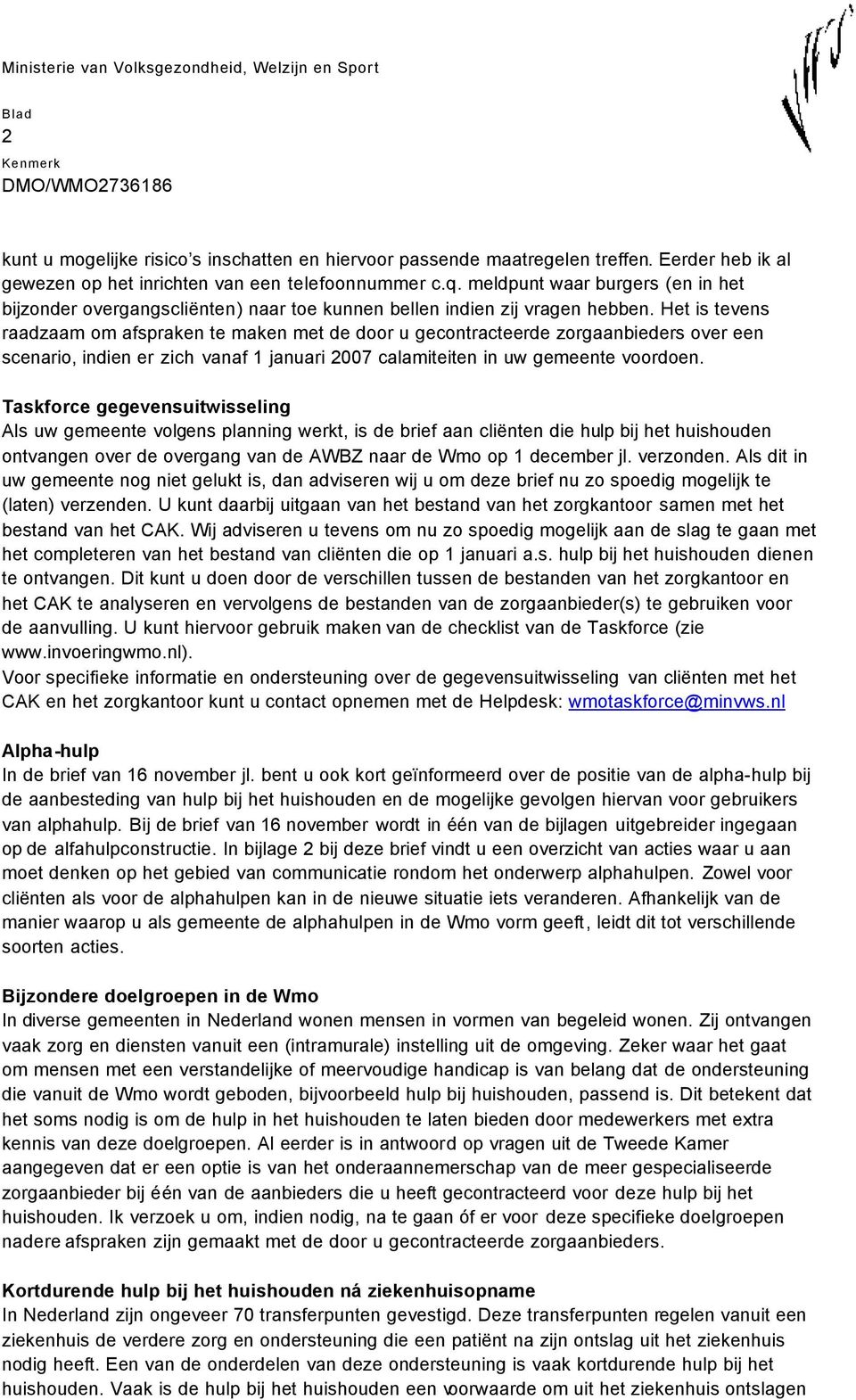 Het is tevens raadzaam om afspraken te maken met de door u gecontracteerde zorgaanbieders over een scenario, indien er zich vanaf 1 januari 2007 calamiteiten in uw gemeente voordoen.