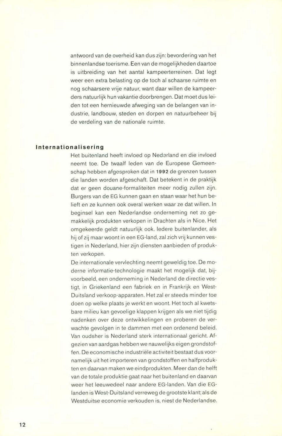 Dat moet dus leiden tot een hernieuwde afweging van de belangen van industrie, landbouw, steden en dorpen en natuurbeheer bij de verdeling van de nationale ruimte.