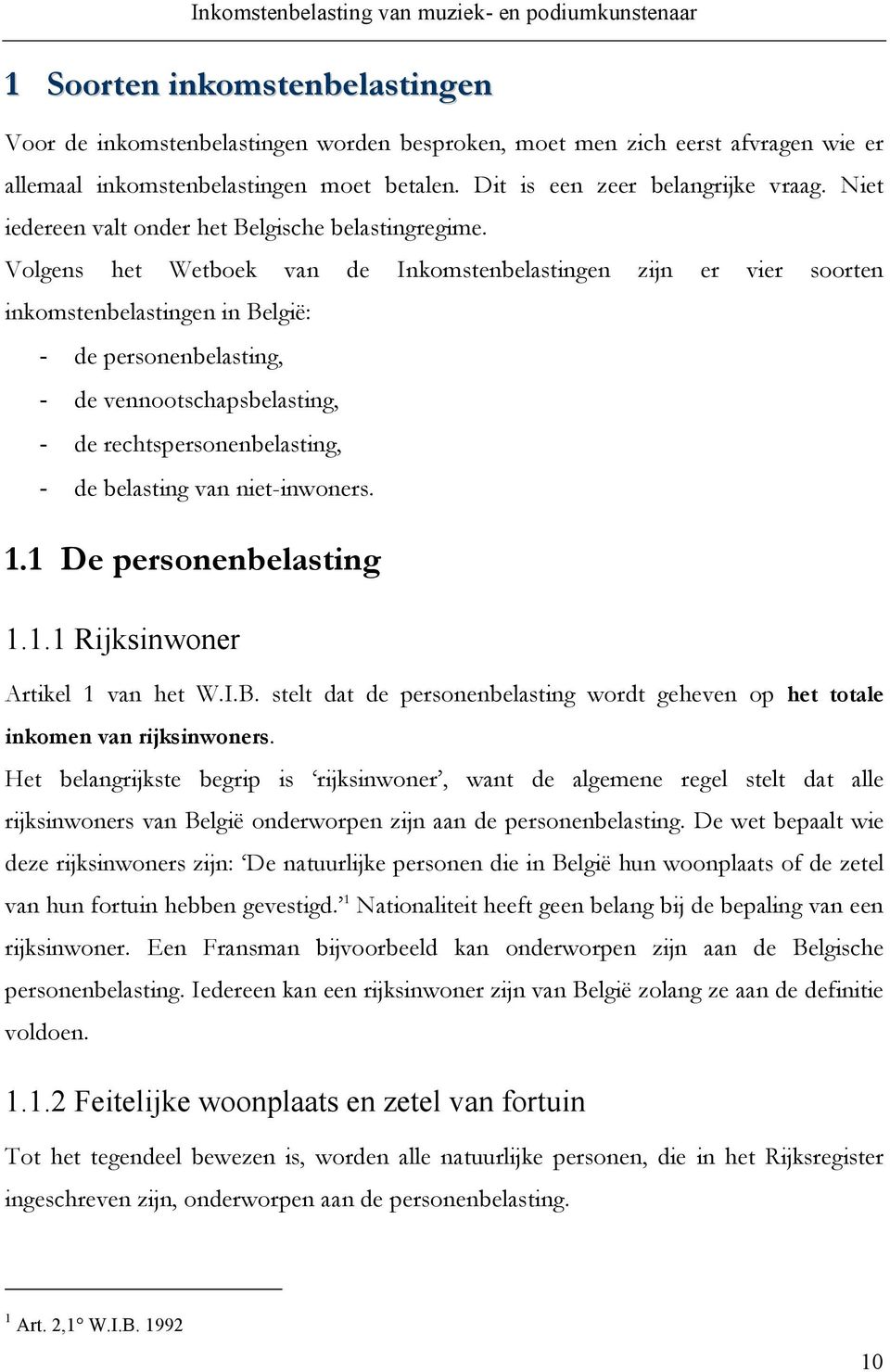 Volgens het Wetboek van de Inkomstenbelastingen zijn er vier soorten inkomstenbelastingen in België: - de personenbelasting, - de vennootschapsbelasting, - de rechtspersonenbelasting, - de belasting