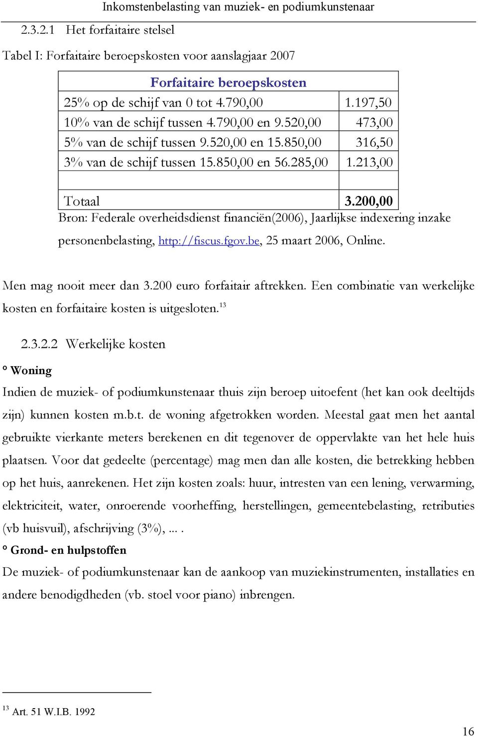 200,00 Bron: Federale overheidsdienst financiën(2006), Jaarlijkse indexering inzake personenbelasting, http://fiscus.fgov.be, 25 maart 2006, Online. Men mag nooit meer dan 3.