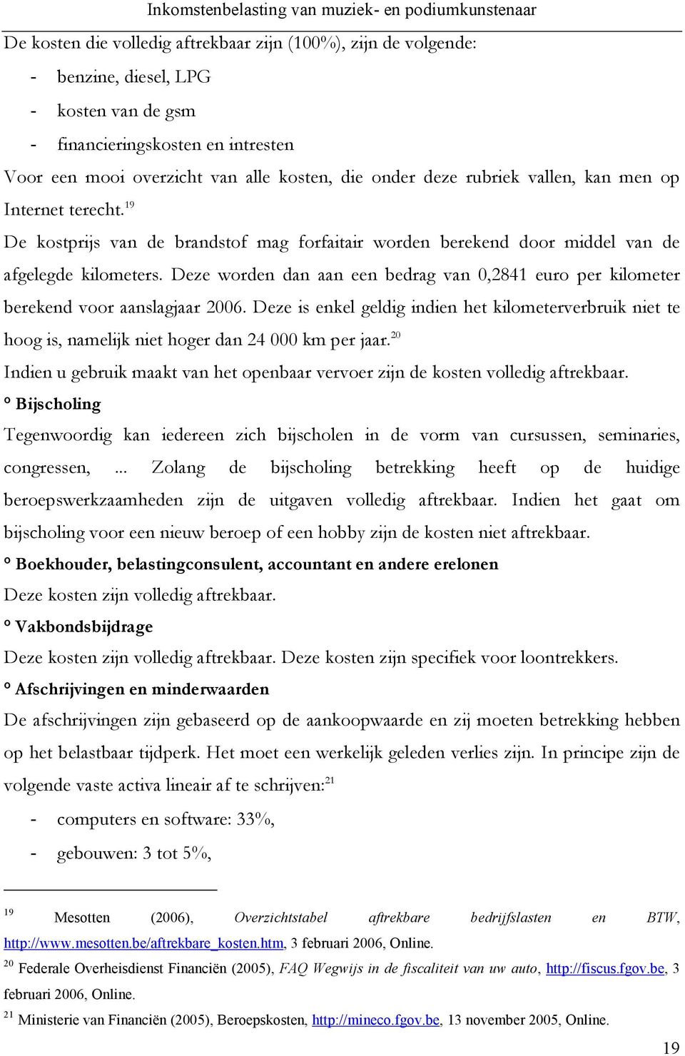 Deze worden dan aan een bedrag van 0,2841 euro per kilometer berekend voor aanslagjaar 2006.