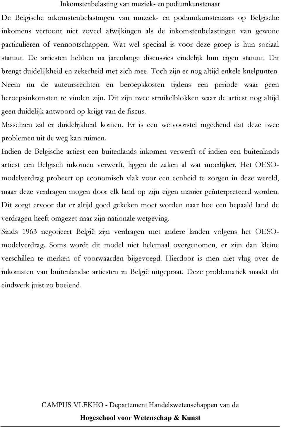 Toch zijn er nog altijd enkele knelpunten. Neem nu de auteursrechten en beroepskosten tijdens een periode waar geen beroepsinkomsten te vinden zijn.