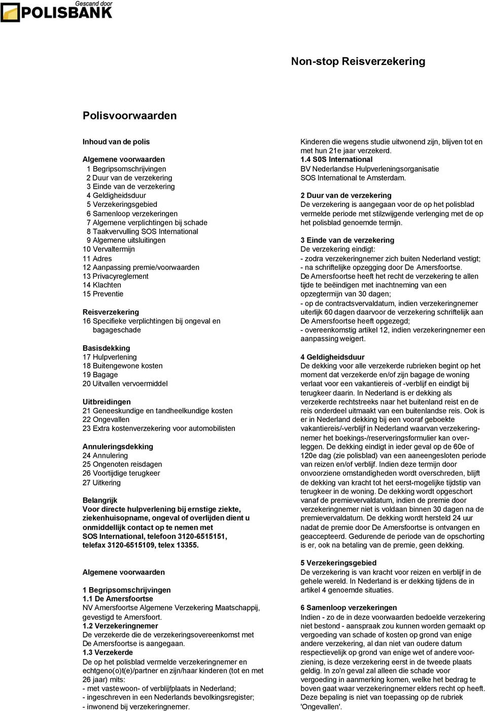 Privacyreglement 14 Klachten 15 Preventie Reisverzekering 16 Specifieke verplichtingen bij ongeval en bagageschade Basisdekking 17 Hulpverlening 18 Buitengewone kosten 19 Bagage 20 Uitvallen