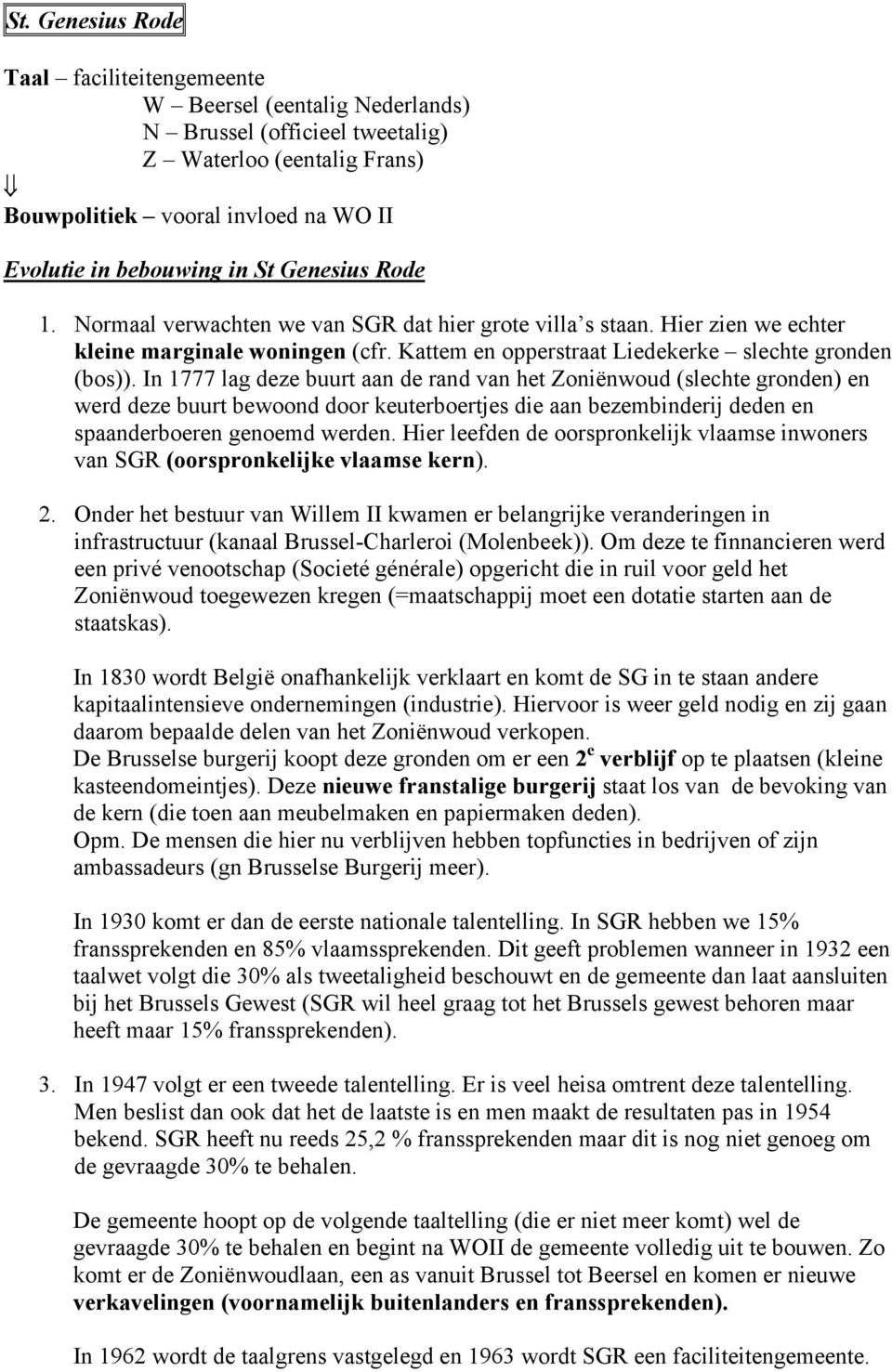 In 1777 lag deze buurt aan de rand van het Zoniënwoud (slechte gronden) en werd deze buurt bewoond door keuterboertjes die aan bezembinderij deden en spaanderboeren genoemd werden.