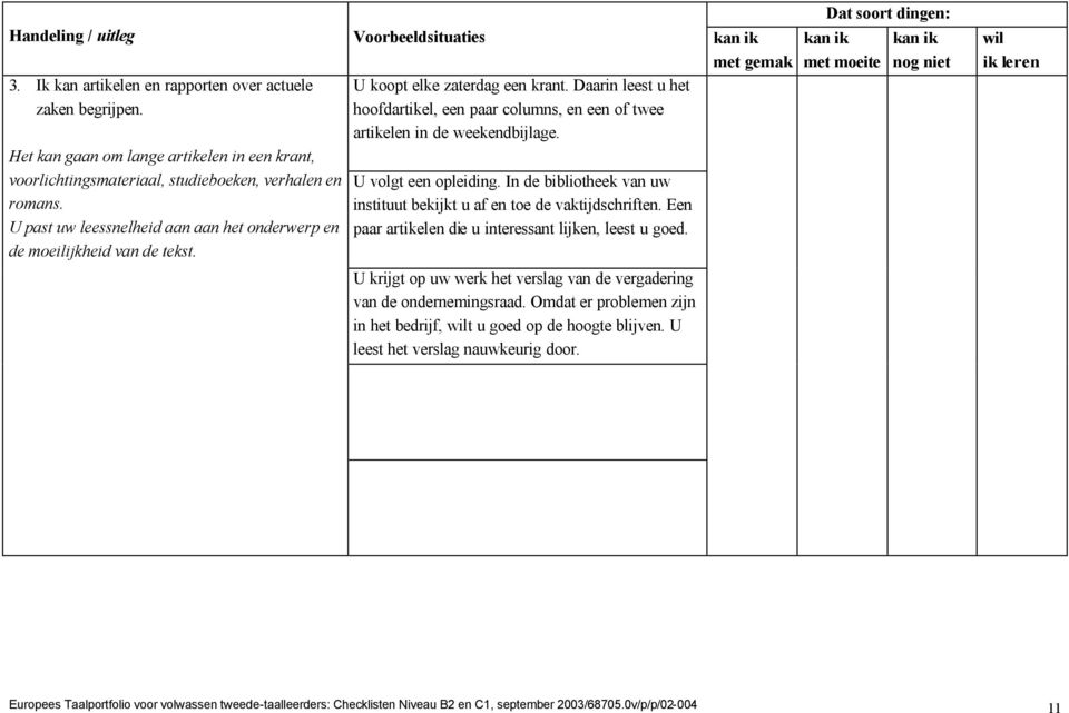 U koopt elke zaterdag een krant. Daarin leest u het hoofdartikel, een paar columns, en een of twee artikelen in de weekendbijlage. U volgt een opleiding.