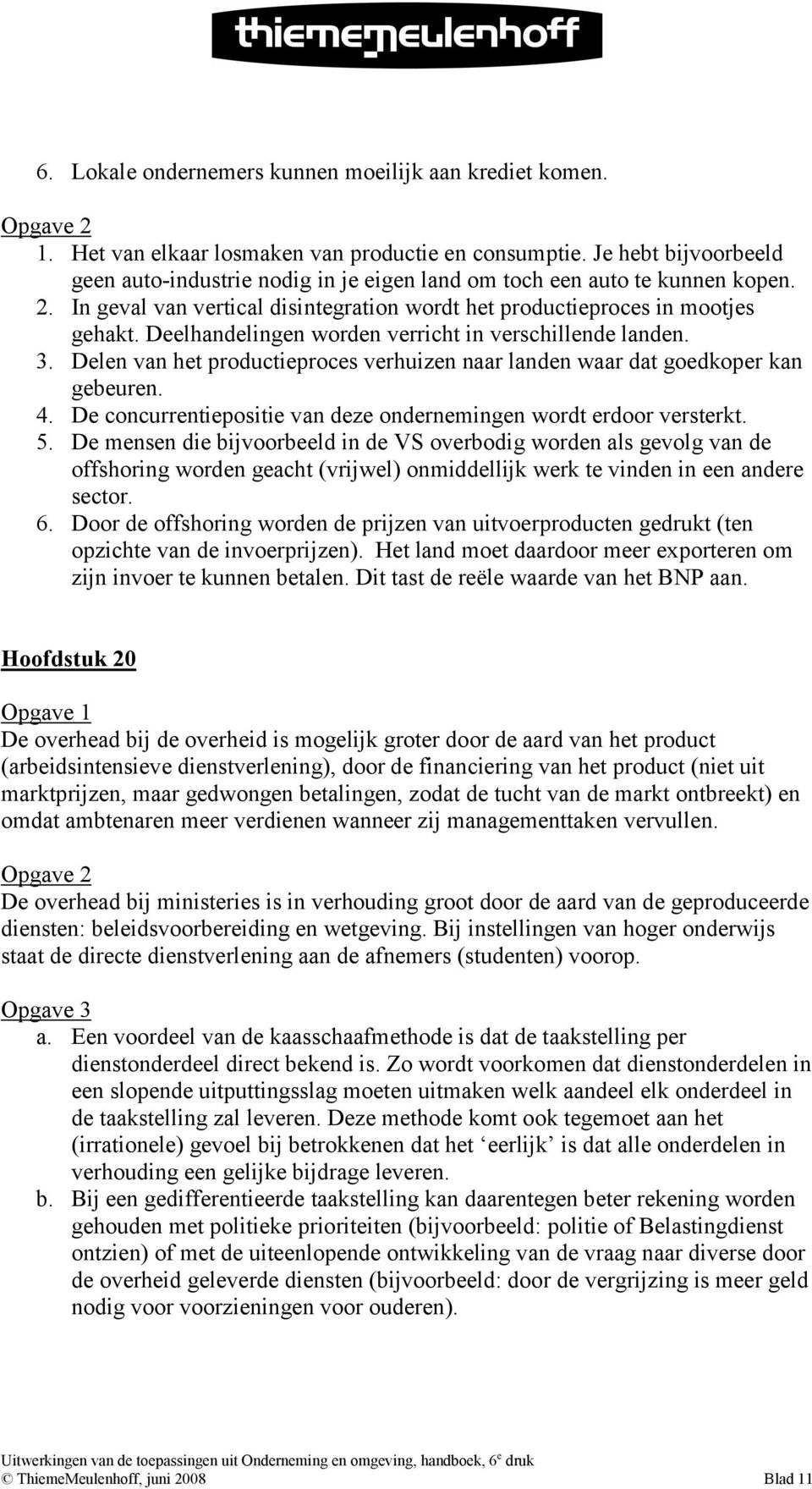 Deelhandelingen worden verricht in verschillende landen. 3. Delen van het productieproces verhuizen naar landen waar dat goedkoper kan gebeuren. 4.