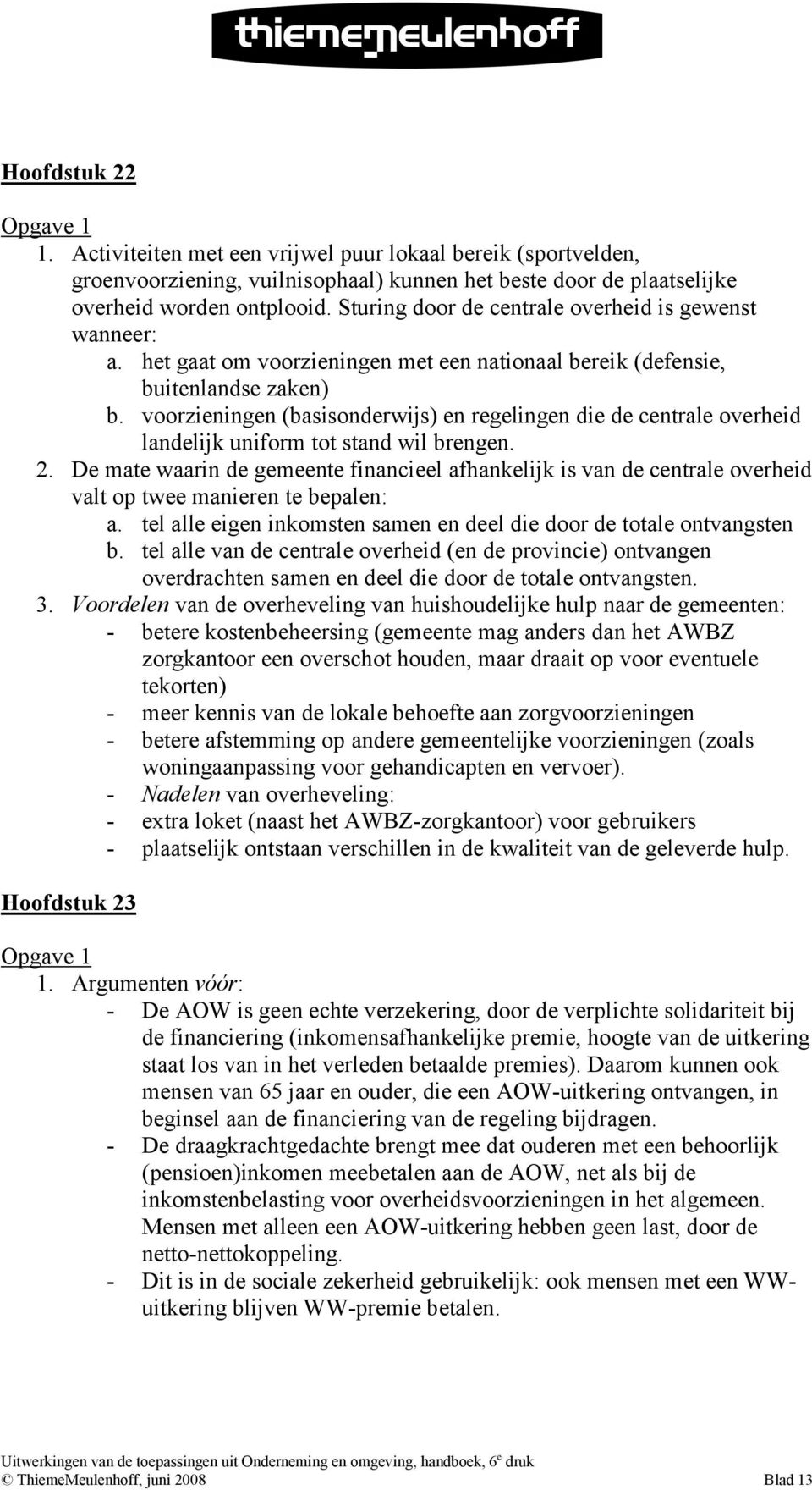 voorzieningen (basisonderwijs) en regelingen die de centrale overheid landelijk uniform tot stand wil brengen. 2.