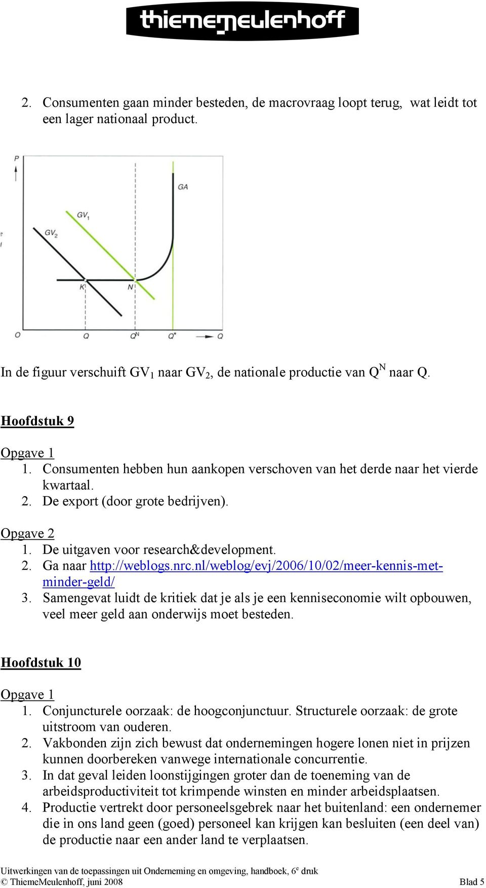 nl/weblog/evj/2006/10/02/meer-kennis-metminder-geld/ 3. Samengevat luidt de kritiek dat je als je een kenniseconomie wilt opbouwen, veel meer geld aan onderwijs moet besteden. Hoofdstuk 10 1.