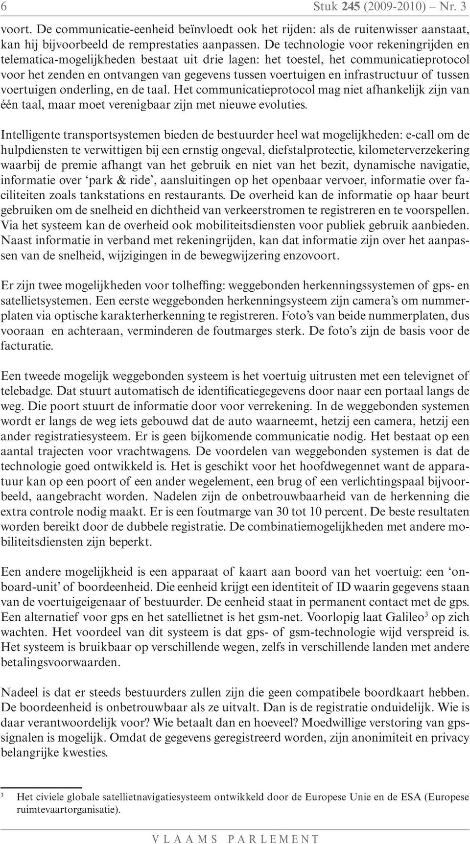 infrastructuur of tussen voertuigen onderling, en de taal. Het communicatieprotocol mag niet afhankelijk zijn van één taal, maar moet verenigbaar zijn met nieuwe evoluties.