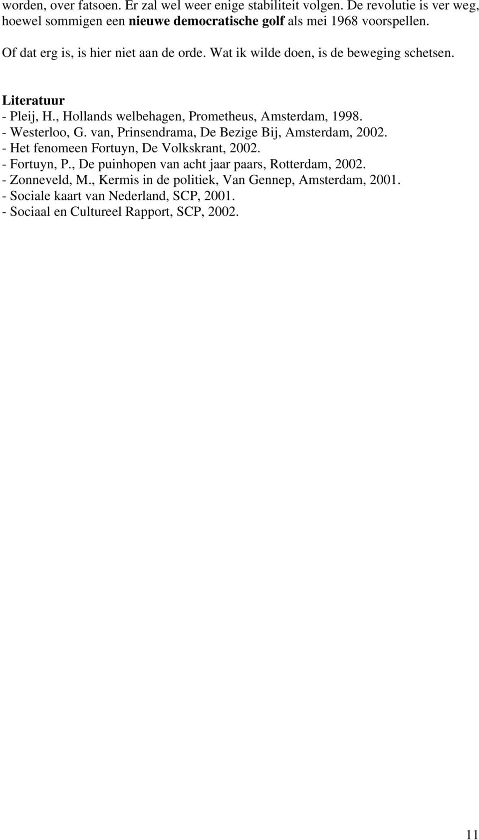- Westerloo, G. van, Prinsendrama, De Bezige Bij, Amsterdam, 2002. - Het fenomeen Fortuyn, De Volkskrant, 2002. - Fortuyn, P.