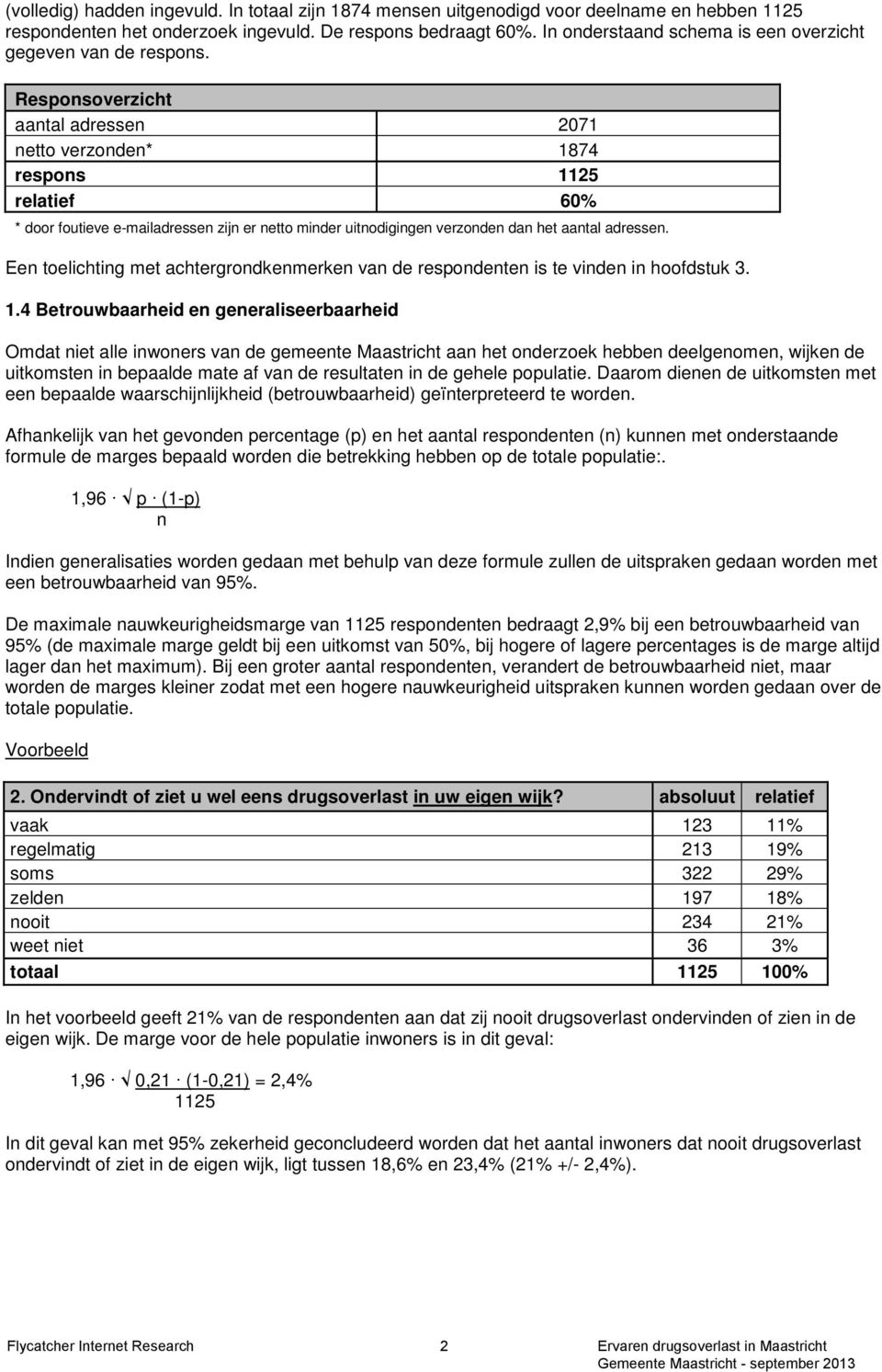 Responsoverzicht aantal adressen 2071 netto verzonden* 1874 respons 1125 relatief 60% * door foutieve e-mailadressen zijn er netto minder uitnodigingen verzonden dan het aantal adressen.