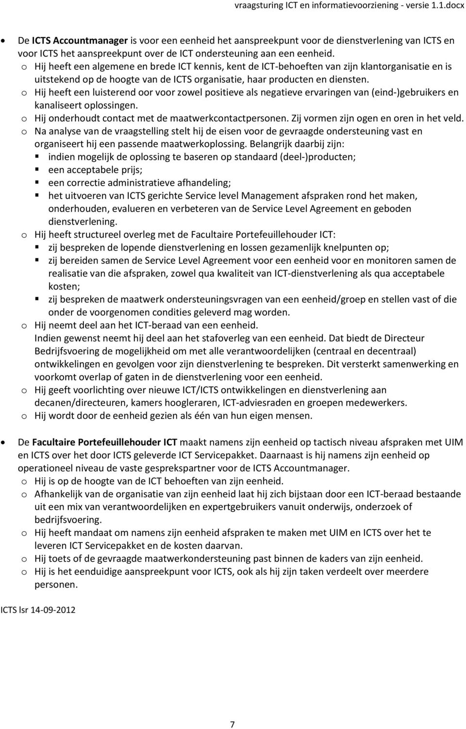 o Hij heeft een luisterend oor voor zowel positieve als negatieve ervaringen van (eind-)gebruikers en kanaliseert oplossingen. o Hij onderhoudt contact met de maatwerkcontactpersonen.