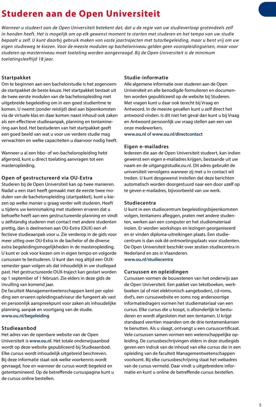 U kunt daarbij gebruik maken van vaste jaartrajecten met tutorbegeleiding, maar u bent vrij om uw eigen studieweg te kiezen.