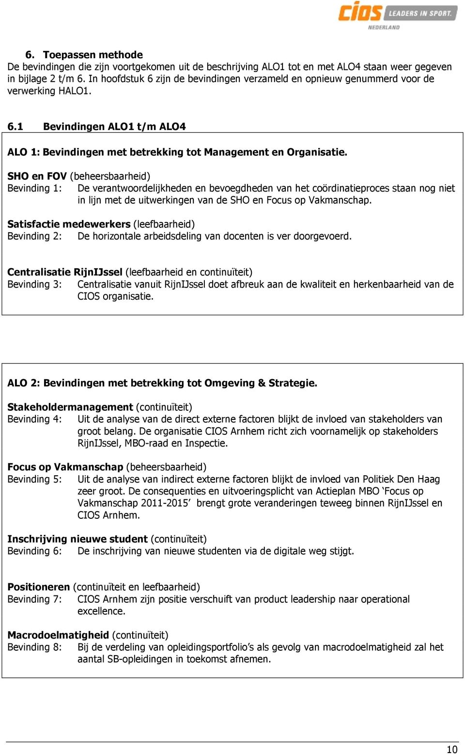 SHO en FOV (beheersbaarheid) Bevinding 1: De verantwoordelijkheden en bevoegdheden van het coördinatieproces staan nog niet in lijn met de uitwerkingen van de SHO en Focus op Vakmanschap.