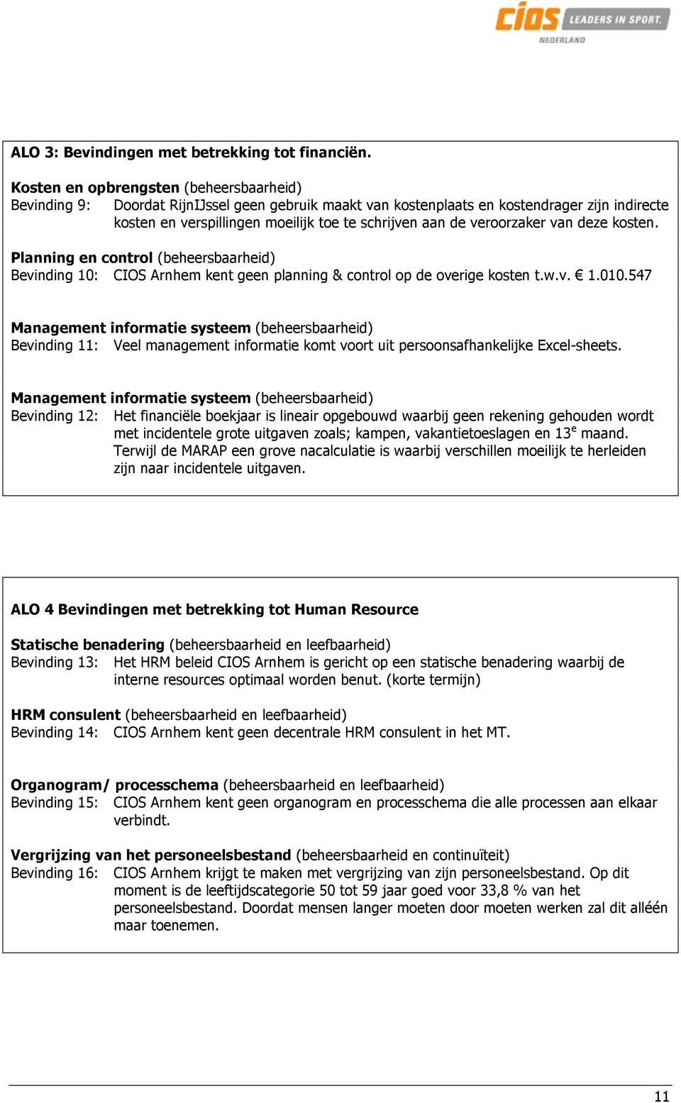 veroorzaker van deze kosten. Planning en control (beheersbaarheid) Bevinding 10: CIOS Arnhem kent geen planning & control op de overige kosten t.w.v. 1.010.