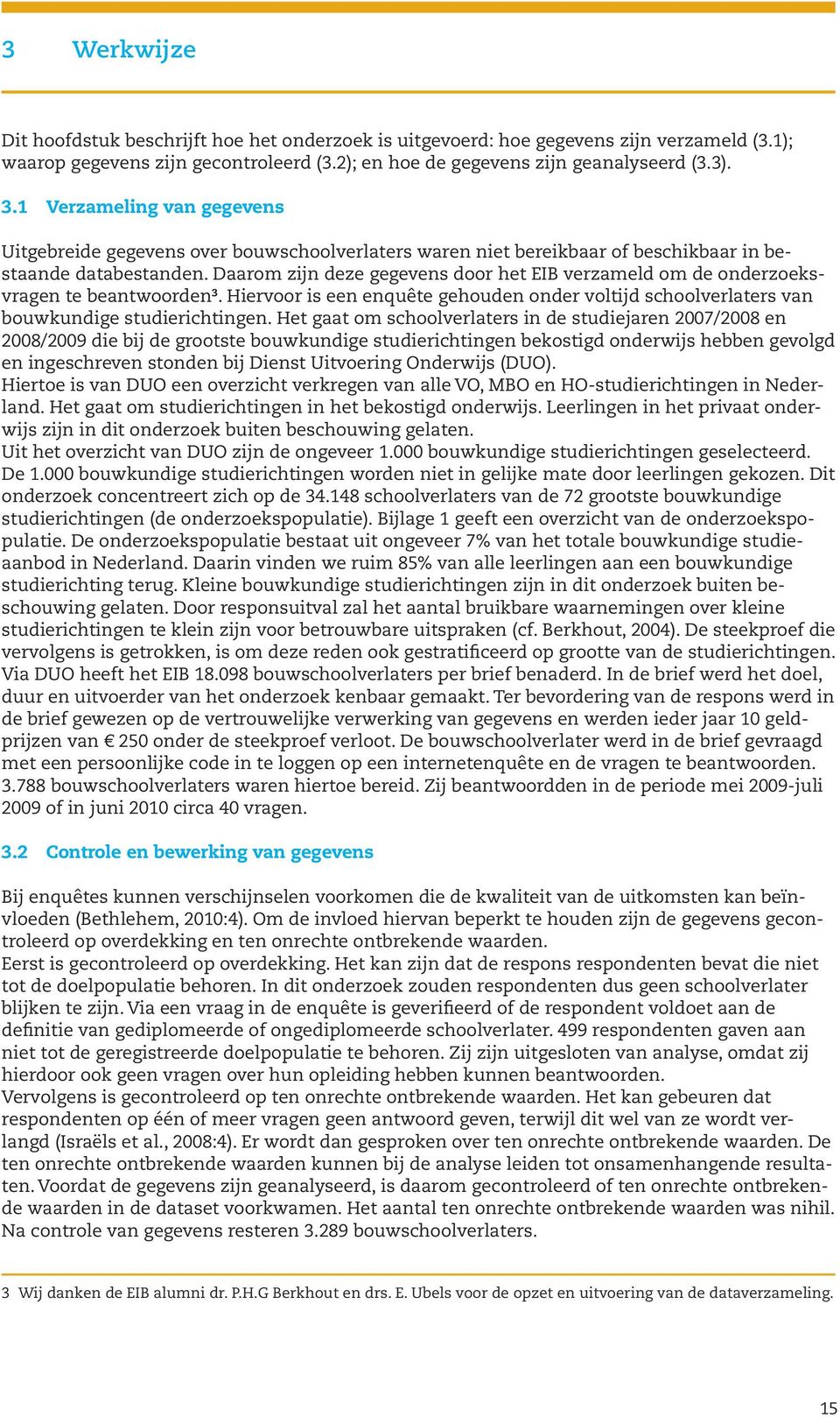 Daarom zijn deze gegevens door het EIB verzameld om de onderzoeksvragen te beantwoorden 3. Hiervoor is een enquête gehouden onder voltijd schoolverlaters van bouwkundige studierichtingen.