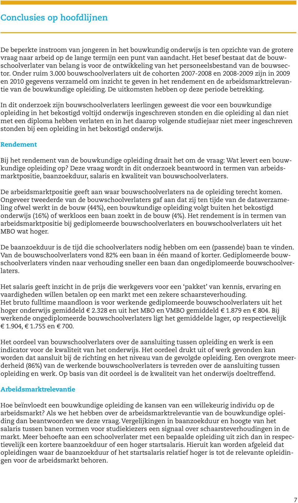 000 bouwschoolverlaters uit de cohorten 2007-2008 en 2008-2009 zijn in 2009 en 2010 gegevens verzameld om inzicht te geven in het rendement en de arbeidsmarktrelevantie van de bouwkundige opleiding.