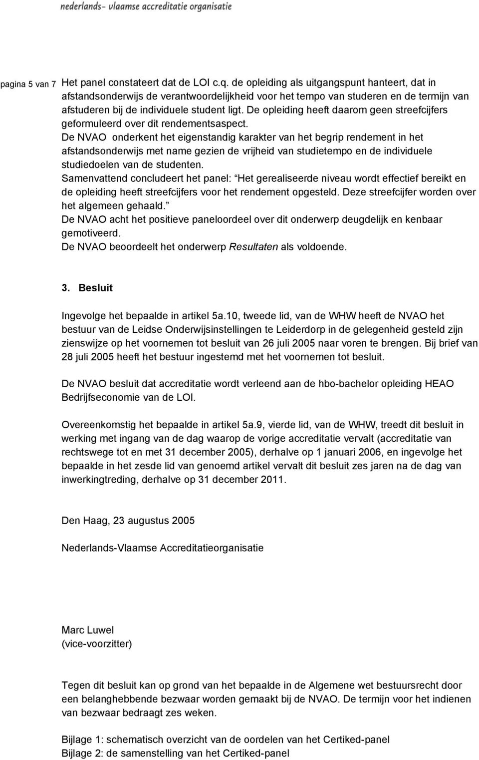 De opleiding heeft daarom geen streefcijfers geformuleerd over dit rendementsaspect.