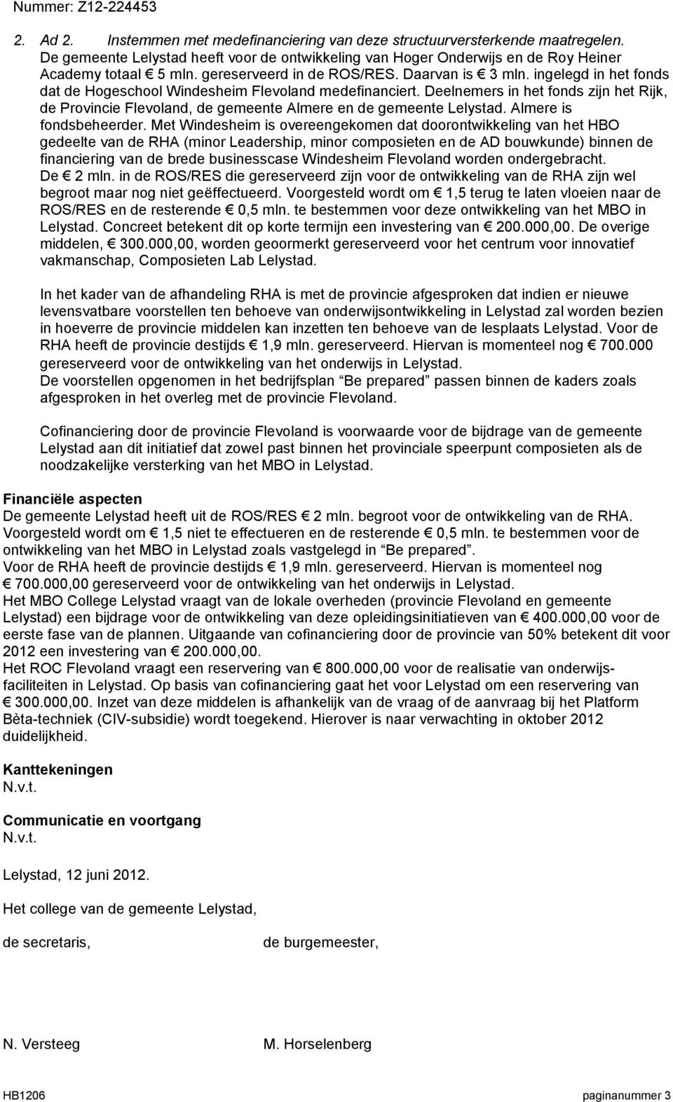 ingelegd in het fonds dat de Hogeschool Windesheim Flevoland medefinanciert. Deelnemers in het fonds zijn het Rijk, de Provincie Flevoland, de gemeente Almere en de gemeente Lelystad.