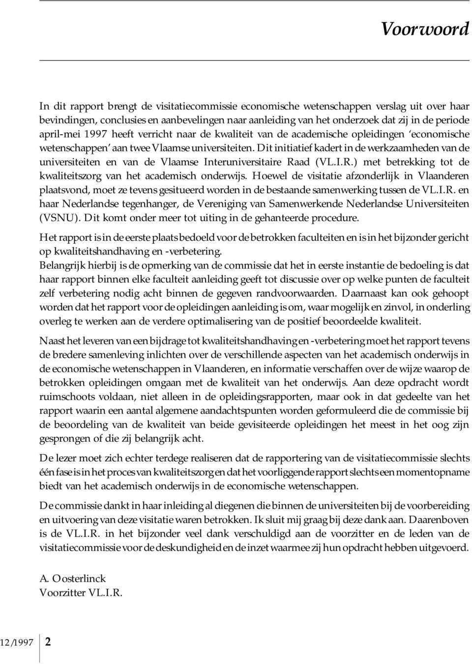 Dit initiatief kadert in de werkzaamheden van de universiteiten en van de Vlaamse Interuniversitaire Raad (VL.I.R.) met betrekking tot de kwaliteitszorg van het academisch onderwijs.