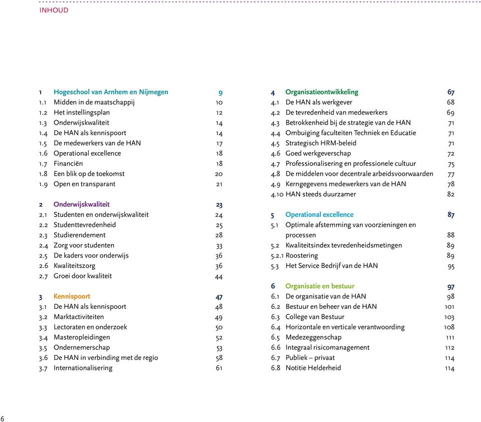 3 Studierendement 28 2.4 Zorg voor studenten 33 2.5 De kaders voor onderwijs 36 2.6 Kwaliteitszorg 36 2.7 Groei door kwaliteit 44 3 Kennispoort 47 3.1 De HAN als kennispoort 48 3.