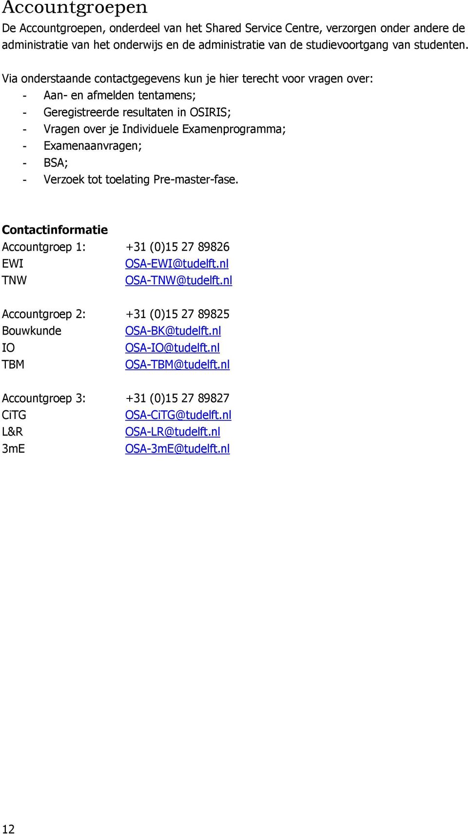 Examenaanvragen; - BSA; - Verzoek tot toelating Pre-master-fase. Contactinformatie Accountgroep 1: +31 (0)15 27 89826 EWI OSA-EWI@tudelft.nl TNW OSA-TNW@tudelft.