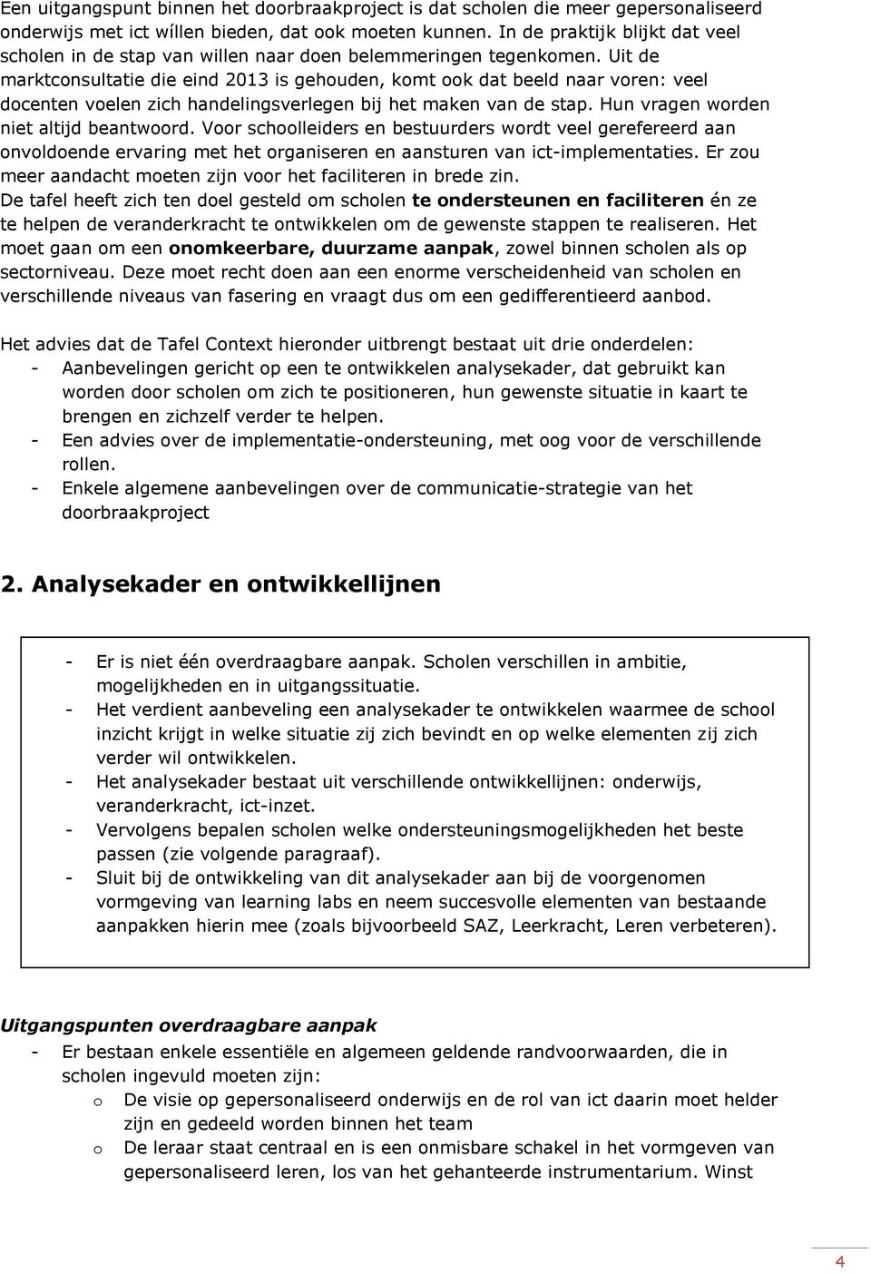 Uit de marktconsultatie die eind 2013 is gehouden, komt ook dat beeld naar voren: veel docenten voelen zich handelingsverlegen bij het maken van de stap. Hun vragen worden niet altijd beantwoord.