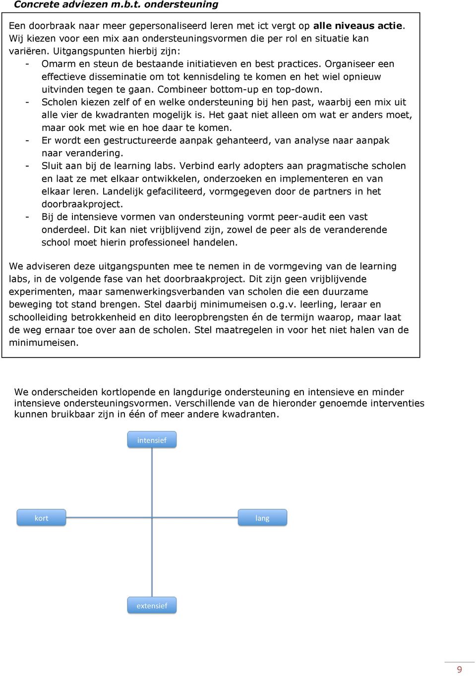 Organiseer een effectieve disseminatie om tot kennisdeling te komen en het wiel opnieuw uitvinden tegen te gaan. Combineer bottom-up en top-down.