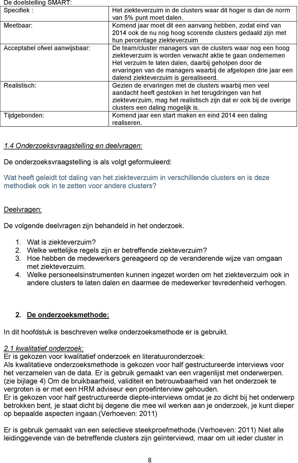 hoog ziekteverzuim is worden verwacht aktie te gaan ondernemen Het verzuim te laten dalen, daarbij geholpen door de ervaringen van de managers waarbij de afgelopen drie jaar een dalend ziekteverzuim