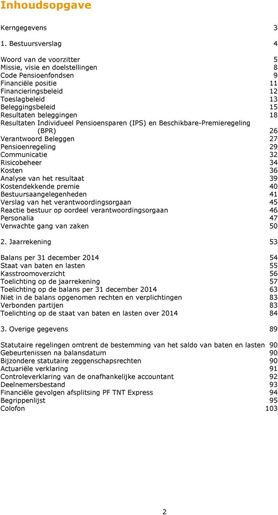 beleggingen 18 Resultaten Individueel Pensioensparen (IPS) en Beschikbare-Premieregeling (BPR) 26 Verantwoord Beleggen 27 Pensioenregeling 29 Communicatie 32 Risicobeheer 34 Kosten 36 Analyse van het