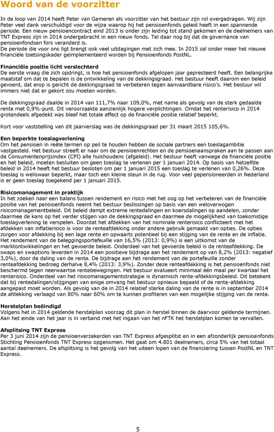 Een nieuw pensioencontract eind 2013 is onder zijn leiding tot stand gekomen en de deelnemers van TNT Express zijn in 2014 ondergebracht in een nieuw fonds.