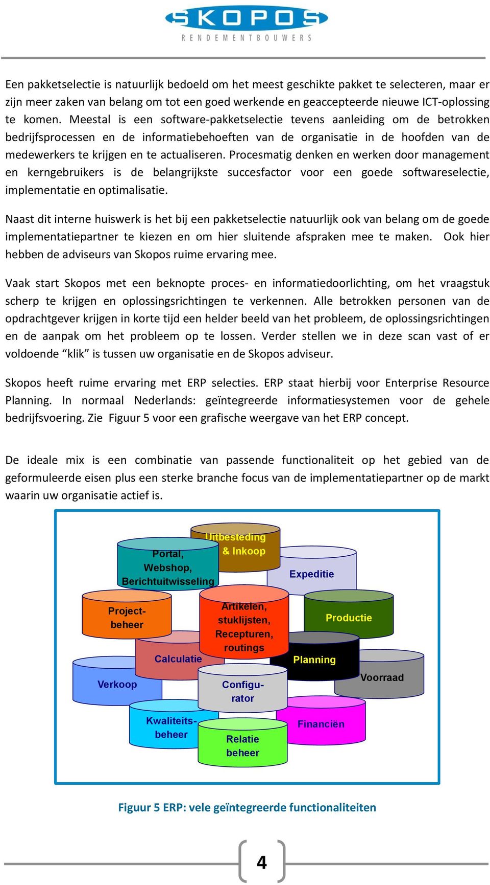 Procesmatig denken en werken door management en kerngebruikers is de belangrijkste succesfactor voor een goede softwareselectie, implementatie en optimalisatie.