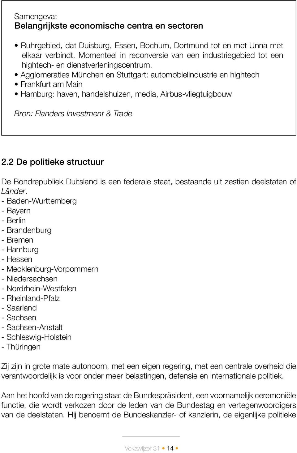 Agglomeraties München en Stuttgart: automobielindustrie en hightech Frankfurt am Main Hamburg: haven, handelshuizen, media, Airbus-vliegtuigbouw Bron: Flanders Investment & Trade 2.